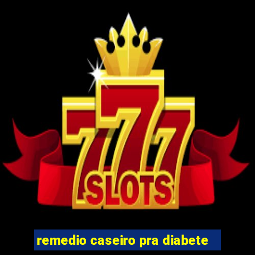 remedio caseiro pra diabete